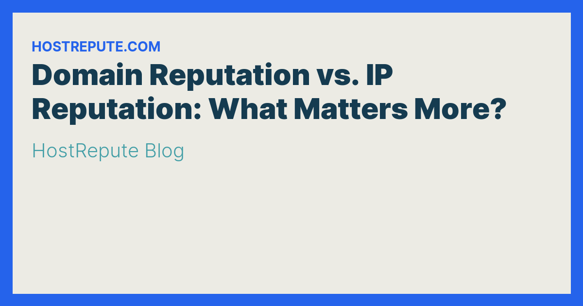 Domain Reputation vs. IP Reputation: What Matters More?