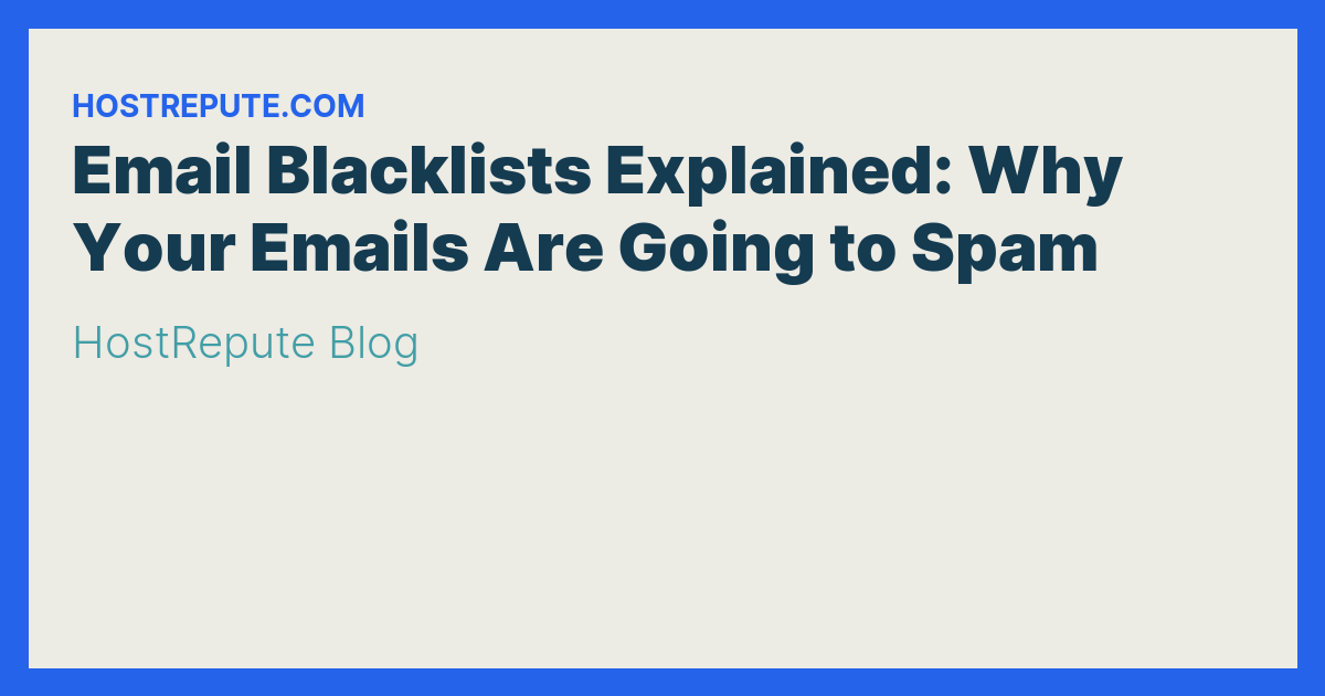Email Blacklists Explained: Why Your Emails Are Going to Spam