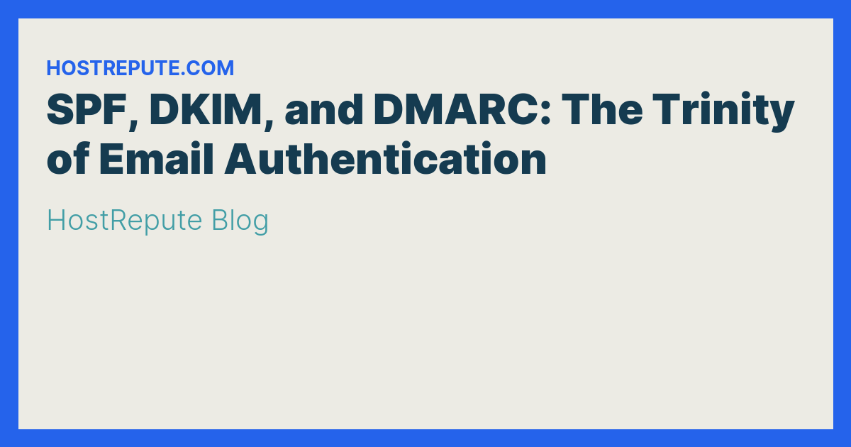 SPF, DKIM, and DMARC: The Trinity of Email Authentication